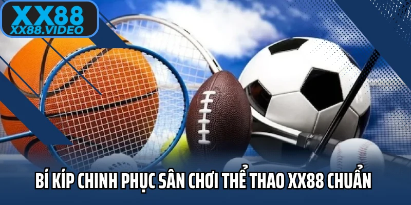 Bí kíp chinh phục sân chơi thể thao XX88 chuẩn 